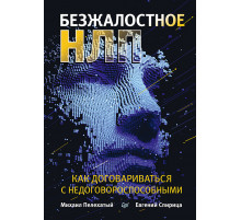 Безжалостное НЛП. Как договариваться с недоговороспособными