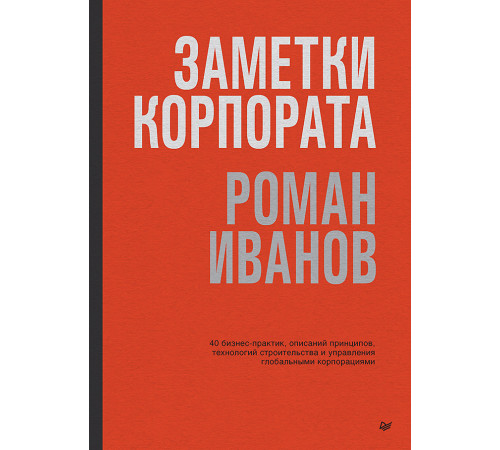 Заметки корпората. 40 бизнес-практик, описаний принципов, технологий строительства и управления глоб Заметки корпората. 40 бизнес-практик, описаний принципов, технологий строительства и управления глоб