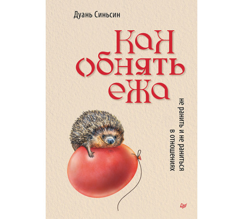 Как обнять ежа. Не ранить и не раниться в отношениях Как обнять ежа. Не ранить и не раниться в отношениях