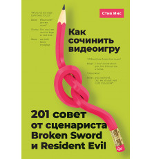 Как сочинить видеоигру: 201 совет от сценариста Broken Sword и Resident Evil