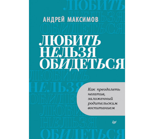 Любить нельзя обидеться. Как преодолеть негатив, заложенный родительским воспитанием