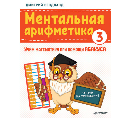 Ментальная арифметика 3: учим математику при помощи абакуса. Задачи на умножение Ментальная арифметика 3: учим математику при помощи абакуса. Задачи на умножение