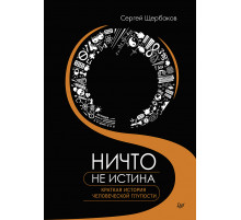 Ничто не истина. Краткая история человеческой глупости