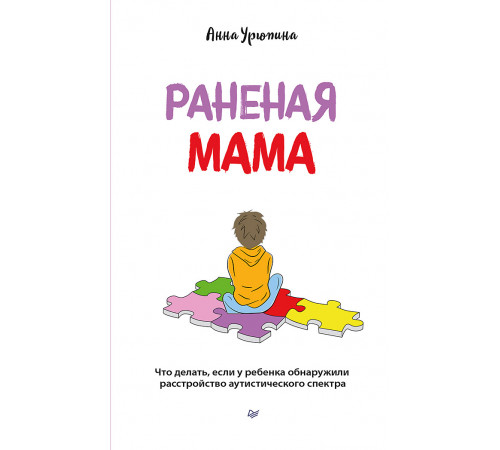 Раненая мама. Что делать, если у ребенка обнаружили расстройство аутистического спектра Раненая мама. Что делать, если у ребенка обнаружили расстройство аутистического спектра