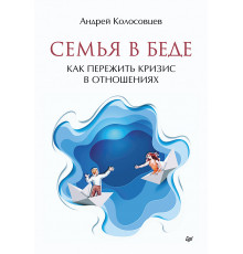 Семья в беде. Как пережить кризис в отношениях