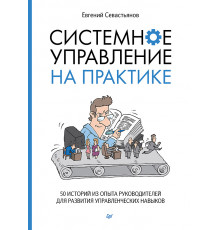 Системное управление на практике: 50 историй из опыта руководителей для развития управленческих навы