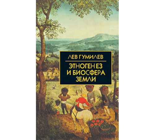 Собрание сочинений Л.Н.Гумилева.Этногенез и биосфера Земли Собрание сочинений Л.Н.Гумилева.Этногенез и биосфера Земли