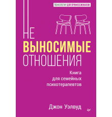 Невыносимые отношения. Книга для семейных психотерапевтов