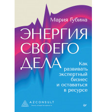 Энергия своего дела. Как развивать экспертный бизнес и оставаться в ресурсе