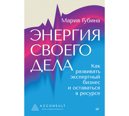 Энергия своего дела. Как развивать экспертный бизнес и оставаться в ресурсе Энергия своего дела. Как развивать экспертный бизнес и оставаться в ресурсе